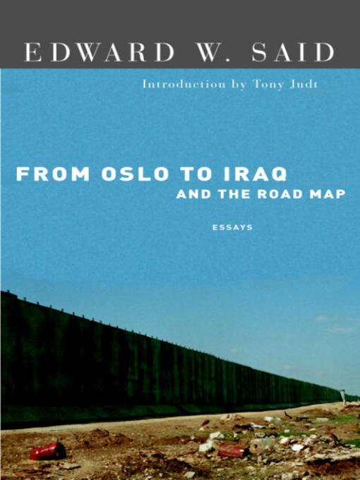 Title details for From Oslo to Iraq and the Road Map by Edward W. Said - Available